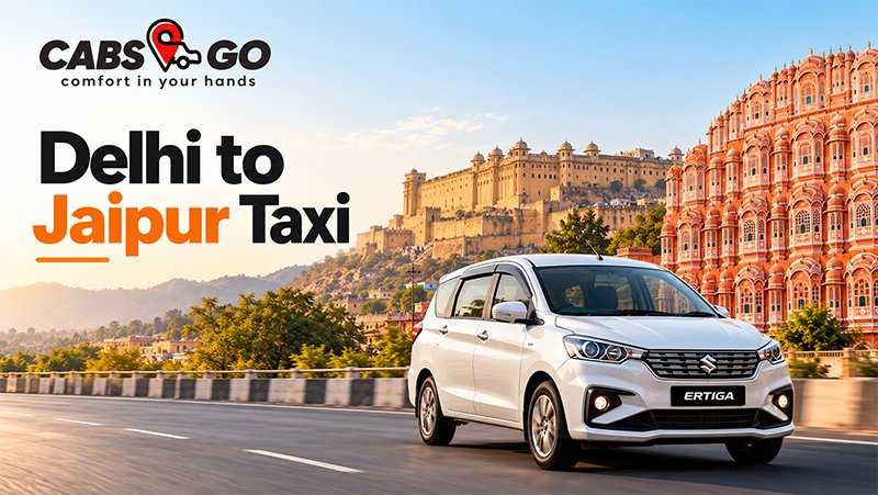 Delhi to Jaipur Taxi: One-Way Cab Booking, Travel Tips & Vehicle Options